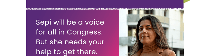 Sepi will be a voice for all in Congress. But she needs your help to get there.